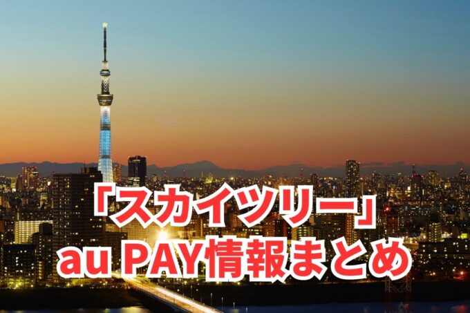 スカイツリーでau PAYは使える？お得な活用術