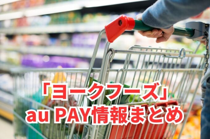 ヨークフーズでau PAYは使える？お得な活用術