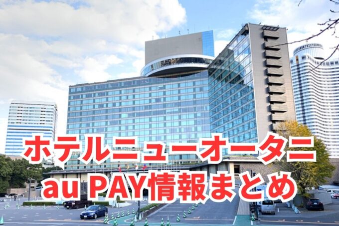 ホテルニューオータニでau PAYは使える？お得な活用術