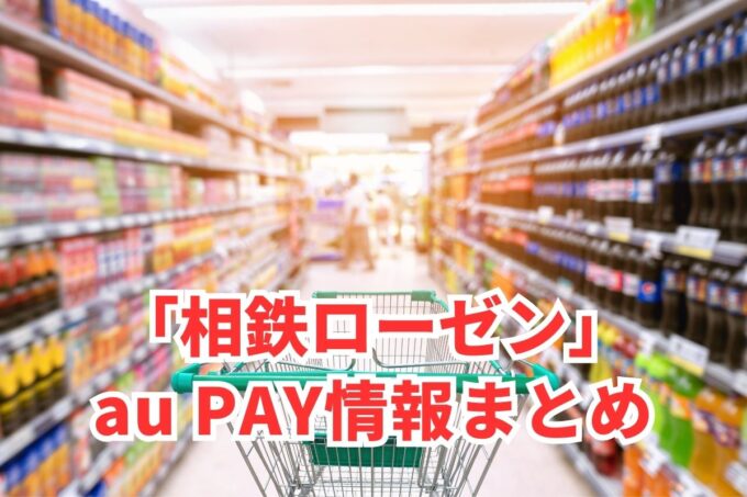 相鉄ローゼンでau PAYは使える？お得な活用術