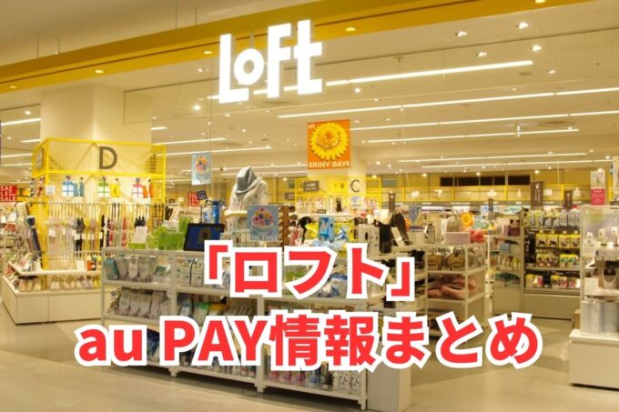 ロフトでau PAYは使える？お得な活用術