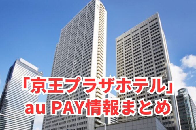 京王プラザホテルでau PAYは使える？お得な活用術