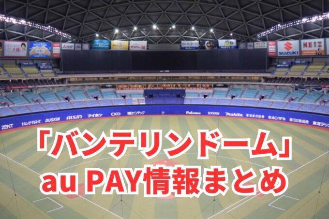 バンテリンドームナゴヤでau PAYは使える？お得な活用術